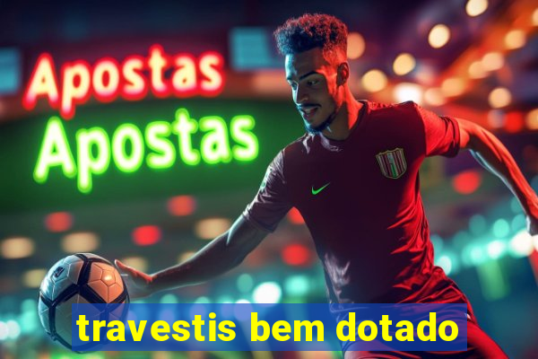 travestis bem dotado